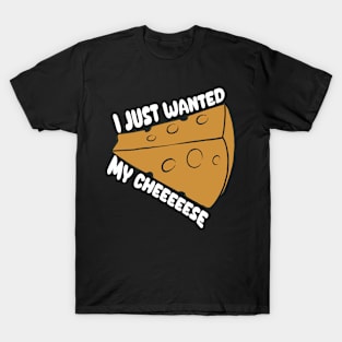 I Just Wanted My Cheese T-Shirt